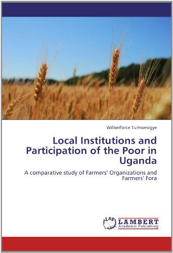 Cover for Wilberforce Tumwesigye · Local Institutions and Participation of the Poor in Uganda: a Comparative Study of Farmers' Organizations and Farmers' Fora (Paperback Book) (2012)