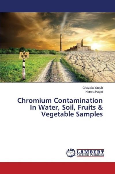 Cover for Yaqub Ghazala · Chromium Contamination in Water, Soil, Fruits &amp; Vegetable Samples (Taschenbuch) (2015)