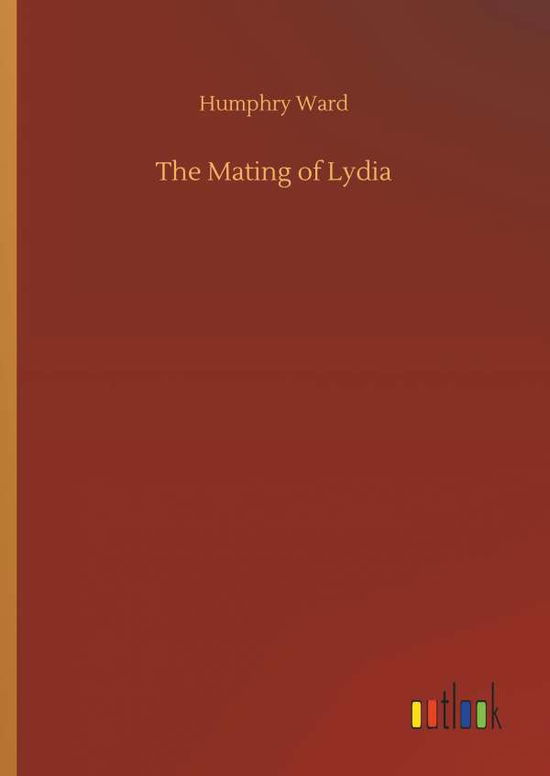 The Mating of Lydia - Humphry Ward - Książki - Outlook Verlag - 9783732643134 - 5 kwietnia 2018