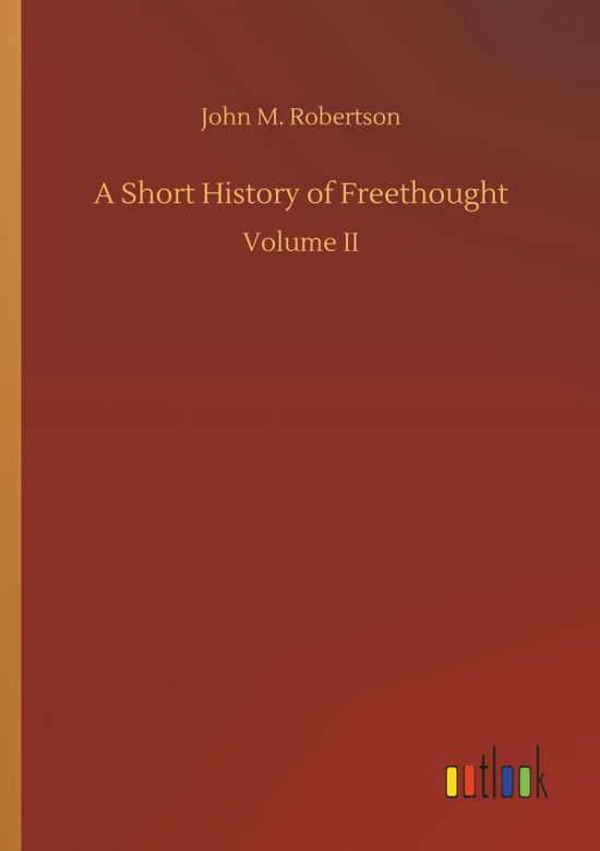 A Short History of Freethough - Robertson - Books -  - 9783732672134 - May 15, 2018