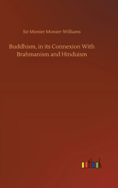 Cover for Sir Monier Monier-Williams · Buddhism, in its Connexion With Brahmanism and Hinduism (Hardcover Book) (2020)