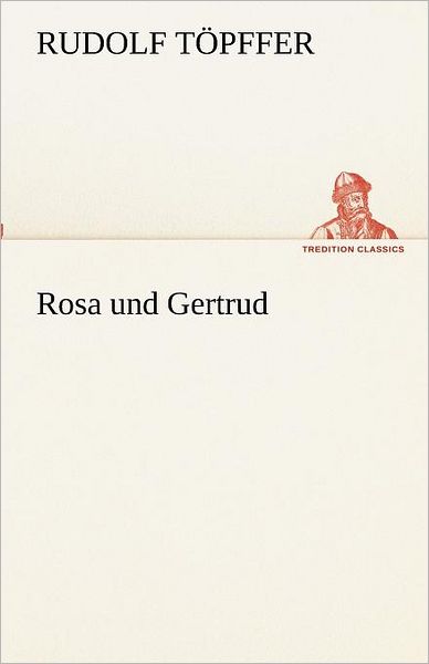 Cover for Rudolf Töpffer · Rosa Und Gertrud (Tredition Classics) (German Edition) (Paperback Book) [German edition] (2012)