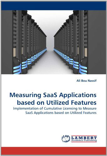 Ali Bou Nassif · Measuring Saas Applications Based on Utilized Features: Implementation of Cumulative Licensing to Measure Saas Applications Based on Utilized Features (Paperback Book) (2011)