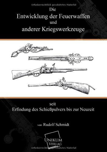 Cover for Rudolf Schmidt · Die Entwicklung Der Feuerwaffen Und Anderer Kriegswerkzeuge (Pocketbok) [German edition] (2013)