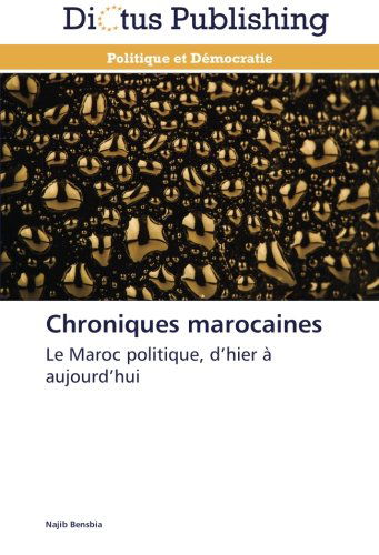 Cover for Najib Bensbia · Chroniques Marocaines: Le Maroc Politique, D'hier À Aujourd'hui (Paperback Book) [French edition] (2018)