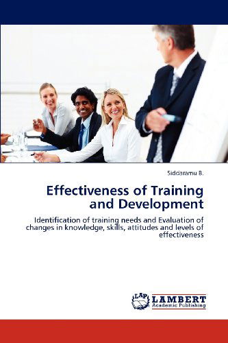 Cover for Siddaramu B. · Effectiveness of Training and Development: Identification of Training Needs and Evaluation of Changes in Knowledge, Skills, Attitudes and Levels of Effectiveness (Paperback Book) (2012)