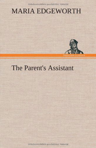 The Parent's Assistant - Maria Edgeworth - Livros - TREDITION CLASSICS - 9783849183134 - 6 de dezembro de 2012