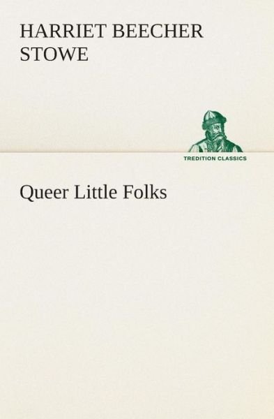 Cover for Harriet Beecher Stowe · Queer Little Folks (Tredition Classics) (Taschenbuch) (2013)