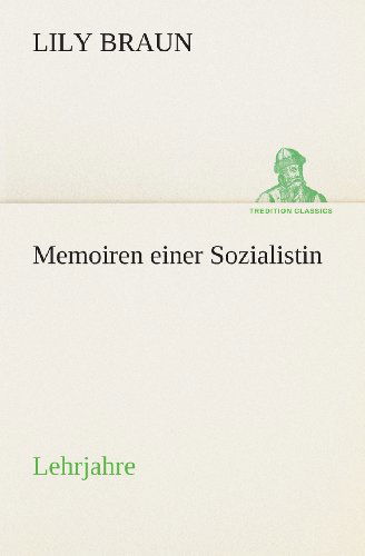 Memoiren Einer Sozialistin Lehrjahre (Tredition Classics) (German Edition) - Lily Braun - Bücher - tredition - 9783849547134 - 20. Mai 2013