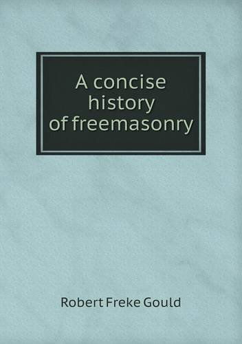 Cover for Robert Freke Gould · A Concise History of Freemasonry (Paperback Book) (2013)