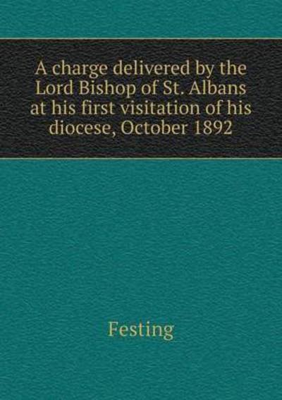 Cover for Festing · A Charge Delivered by the Lord Bishop of St. Albans at His First Visitation of His Diocese, October 1892 (Paperback Book) (2015)