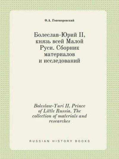 Boleslaw-yuri Ii, Prince of Little Russia. the Collection of Materials and Researches - O a Goneiorovskij - Livres - Book on Demand Ltd. - 9785519424134 - 14 mars 2015