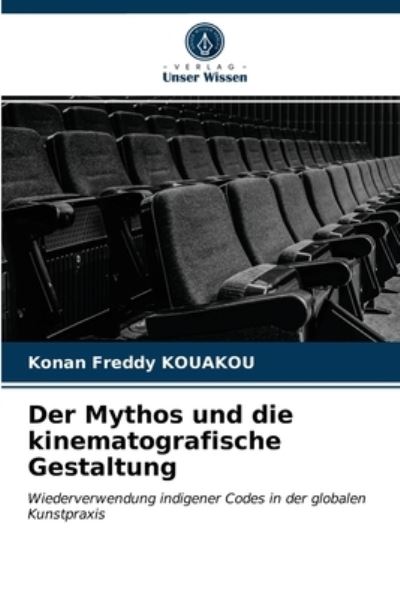 Der Mythos und die kinematografische Gestaltung - Konan Freddy Kouakou - Książki - Verlag Unser Wissen - 9786203670134 - 29 kwietnia 2021