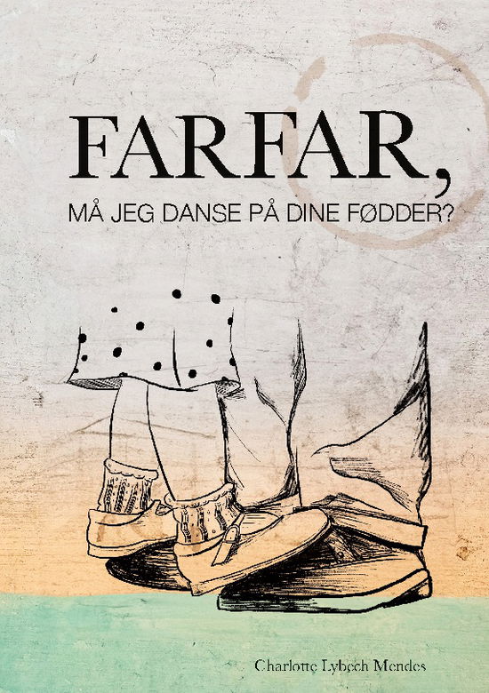 Cover for Charlotte Lybech Mendes · Farfar, må jeg danse på dine fødder? (Hardcover Book) [1e uitgave] (2024)