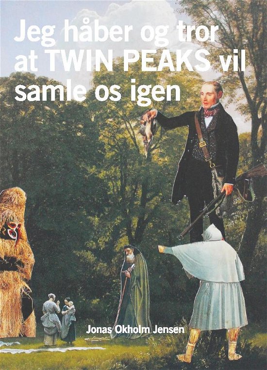 Cover for Jonas Okholm Jensen · Jeg håber og tror at TWIN PEAKS vil samle os igen (Hæftet bog) [1. udgave] (2018)