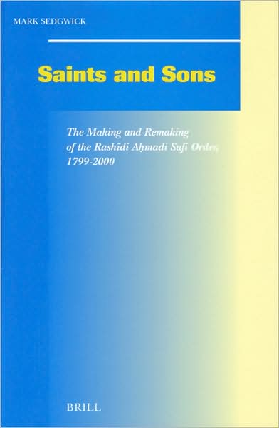 Cover for Mark Sedgwick · Saints and Sons: the Making and Remaking of the Rashidi Ahmadi Sufi Order, 1799-2000 (Social, Economic and Political Studies of the Middle East) (Hardcover Book) (2004)