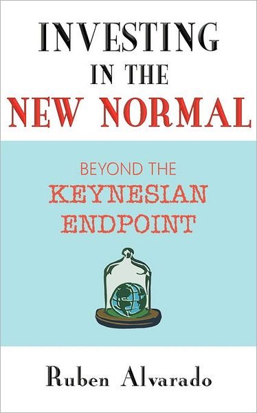 Cover for Ruben Alvarado · Investing in the New Normal: Beyond the Keynesian Endpoint (Paperback Book) (2010)