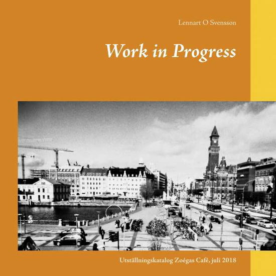 Cover for Lennart O Svensson · Work in Progress : Utställningskatalog Zoégas Café, juli 2018 (Book) (2018)