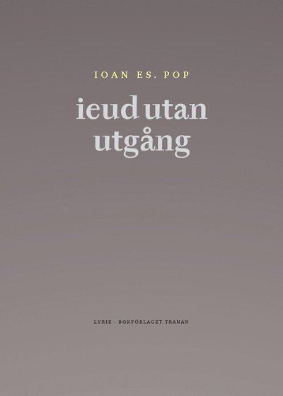 Ieud Utan Utgång : Och Andra Dikter - Ioan Es. Pop - Bøker - Bokförlaget Tranan - 9789186307134 - 15. september 2009