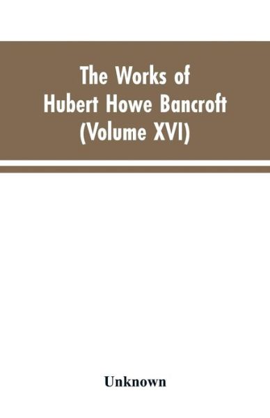 The Works of Hubert Howe Bancroft - Hubert Howe Bancroft - Książki - Alpha Edition - 9789353604134 - 30 marca 2019