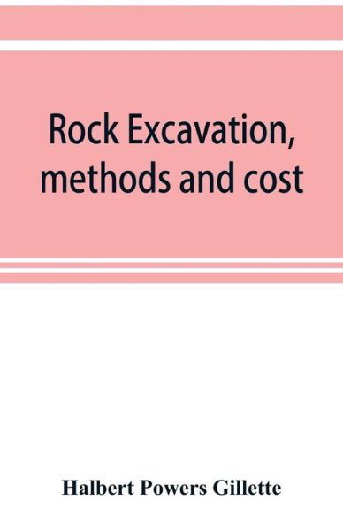 Cover for Halbert Powers Gillette · Rock excavation, methods and cost (Paperback Book) (2019)