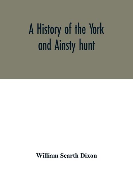 Cover for William Scarth Dixon · A history of the York and Ainsty hunt (Paperback Book) (2020)