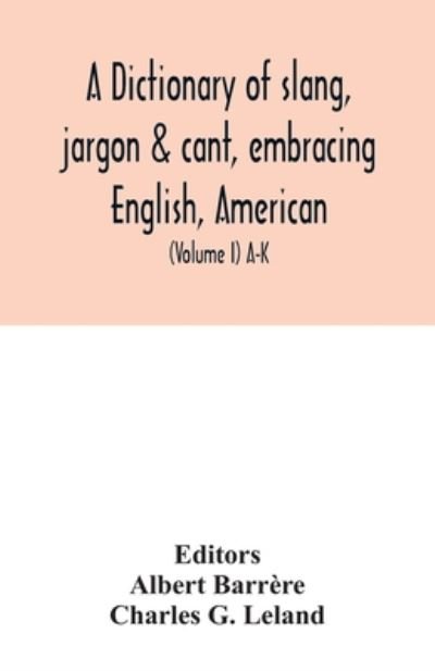 Cover for Charles G Leland · A dictionary of slang, jargon &amp; cant, embracing English, American, and Anglo-Indian slang, pidgin English, tinkers' jargon and other irregular phraseology (Volume I) A-K (Paperback Book) (2020)