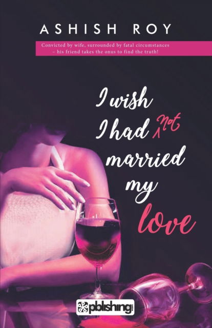 Cover for Ashish Roy · I Wish I Had Not Married My Love (Pocketbok) (2018)