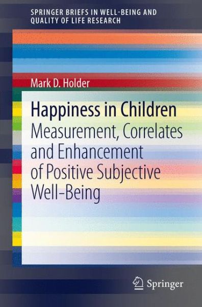 Mark D Holder · Happiness in Children: Measurement, Correlates and Enhancement of Positive Subjective Well-Being - SpringerBriefs in Well-Being and Quality of Life Research (Pocketbok) (2012)