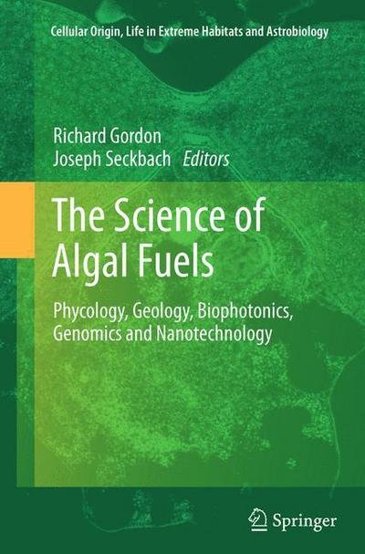 Cover for Richard Gordon · The Science of Algal Fuels: Phycology, Geology, Biophotonics, Genomics and Nanotechnology - Cellular Origin, Life in Extreme Habitats and Astrobiology (Paperback Bog) [2012 edition] (2015)