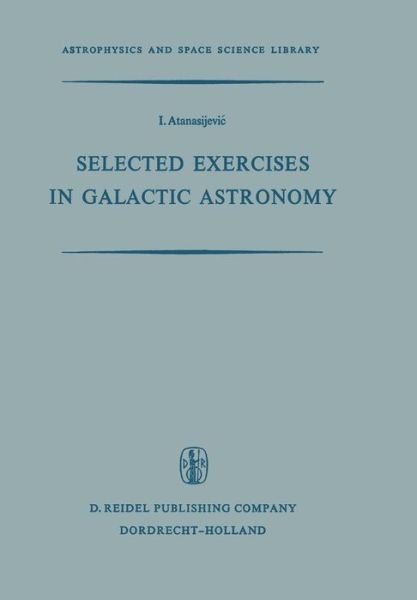I. Atanasijevic · Selected Exercises in Galactic Astronomy - Astrophysics and Space Science Library (Paperback Book) [Softcover reprint of the original 1st ed. 1971 edition] (2011)