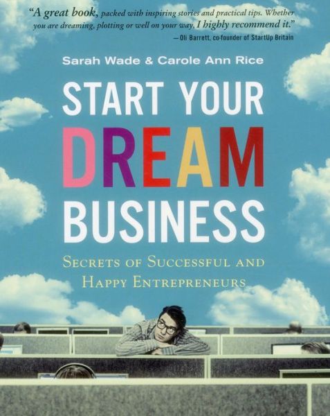 Cover for Sarah Wade · Start Your Dream Business: Secrets of Successful and Happy Entrepreneurs (Paperback Book) (2013)