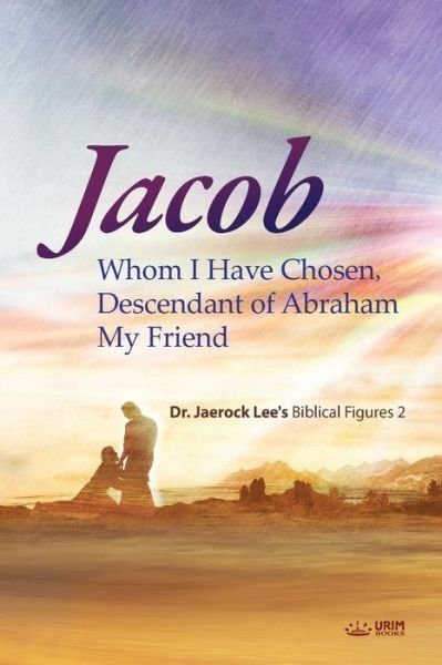 Cover for Jaerock Lee · Jacob whom I Have Chosen, Descendant of Abraham, My Friend (Paperback Book) (2018)