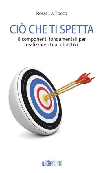 Cover for Tocco Rossella · Cio Che Ti Spetta. 8 Componenti Fondamentali Per Realizzare I Tuoi Obiettivi. Nuova Ediz. (Book) (2023)