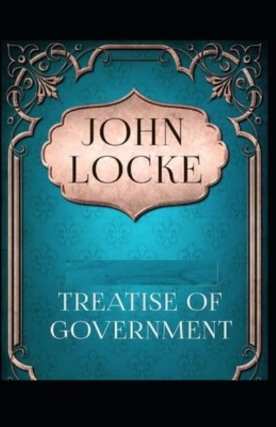 Two Treatises of Government By John Locke Illustrated Edition - John Locke - Livres - Independently Published - 9798461998134 - 22 août 2021