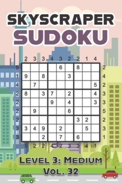 Skyscraper Sudoku Level 3: Medium Vol. 32: Play Skyscraper Sudoku With Solutions 9x9 Nine Numbers Grid Medium Level Volumes 1-40 Sudoku Variation Cross Sums Games Solve Japanese Paper Logic Puzzles Enjoy Mathematics Challenge For All Ages Kids to Adults - Sophia Numerik - Bøger - Independently Published - 9798463259134 - 24. august 2021