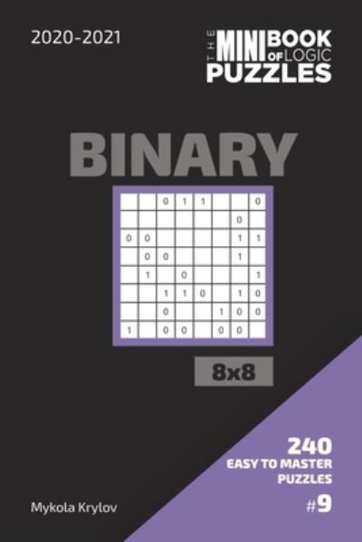 Cover for Mykola Krylov · The Mini Book Of Logic Puzzles 2020-2021. Binary 8x8 - 240 Easy To Master Puzzles. #9 (Pocketbok) (2020)