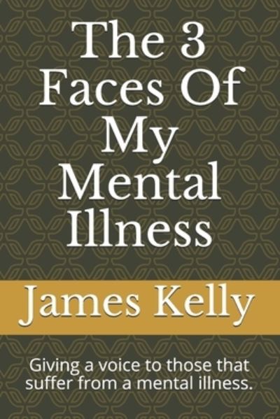 Cover for James Kelly · The 3 Faces Of My Mental Illness: Giving a voice to those that suffer from a mental illness. (Pocketbok) (2020)