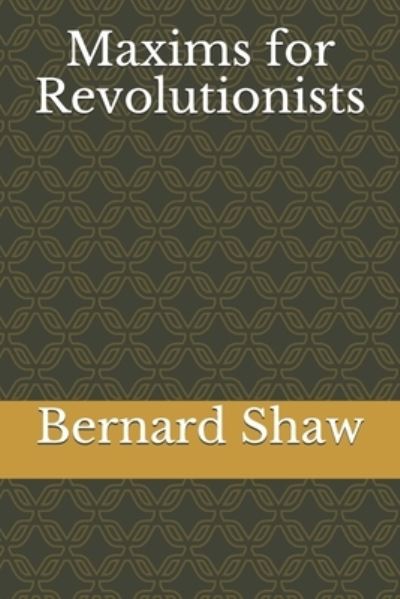 Maxims for Revolutionists - Bernard Shaw - Books - Independently Published - 9798583078134 - December 17, 2020