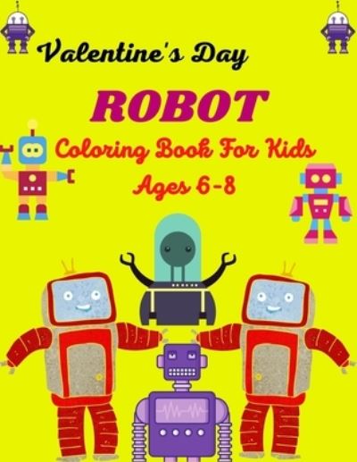 Valentine's Day ROBOT Coloring Book For Kids Ages 6-8 - Ensumongr Publications - Books - Independently Published - 9798700734134 - January 26, 2021