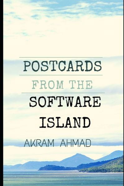 Cover for Akram Ahmad · Postcards From The Software Island: Essays at the Cusp of Ideas, Programming, and Culture - The Programming Imagination (Pocketbok) (2021)