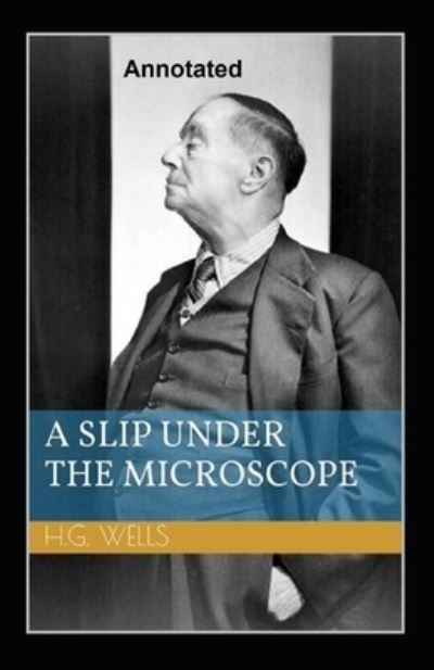 Cover for Herbert George Wells · A Slip Under the Microscope Annotated (Paperback Book) (2021)