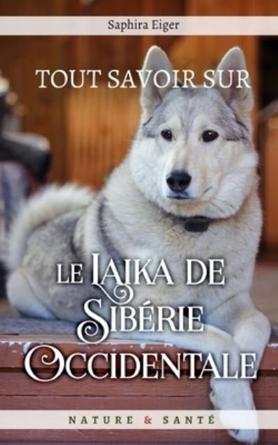 Cover for Eiger Saphira Eiger · Tout Savoir sur le Laika de Siberie Occidentale - Mon Ami Le Chien (Paperback Bog) (2021)