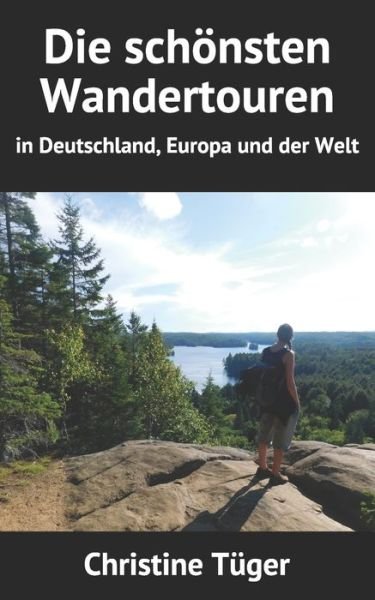 Die schoensten Wandertouren: in Deutschland, Europa und der Welt - Christine Tuger - Bøger - Independently Published - 9798739572134 - April 17, 2021