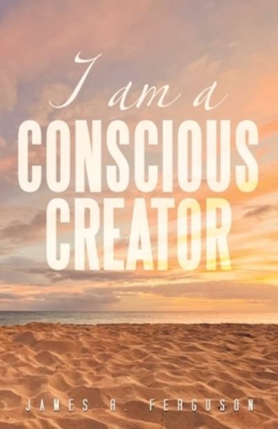 Cover for James R. Ferguson · I Am a Conscious Creator (Bog) (2023)