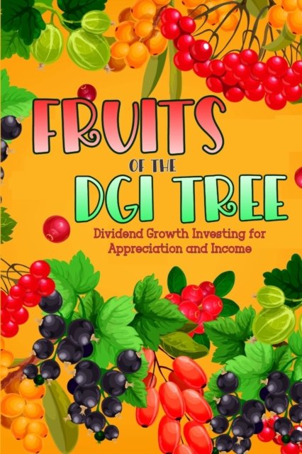 Cover for Joshua King · Fruits of the DGI Tree: Dividend Growth Investing for Appreciation and Income - Financial Freedom (Pocketbok) (2022)