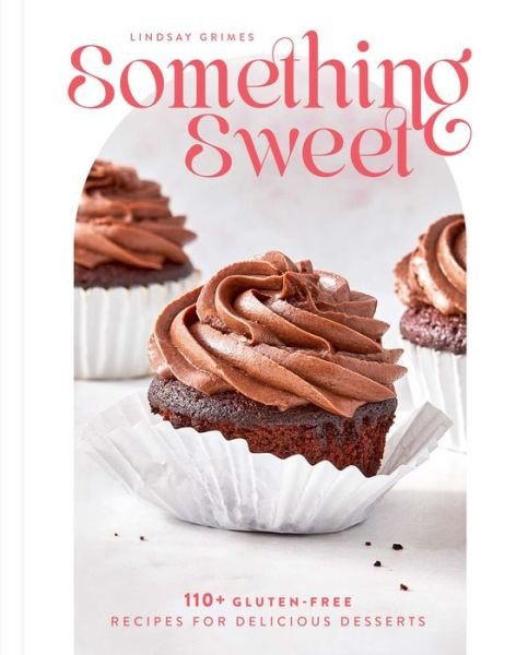 Cover for Lindsay Grimes Freedman · Something Sweet: 100+ Gluten-Free Recipes for Delicious Desserts (Gebundenes Buch) (2024)