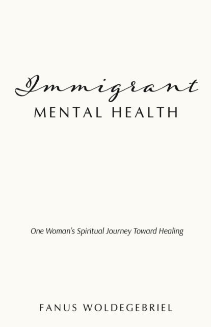 Cover for Fanus Woldegebriel · Immigrant Mental Health: One Woman's Spiritual Journey Toward Healing (Paperback Book) (2022)