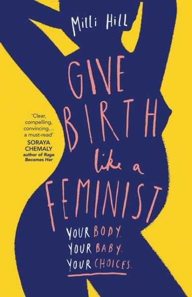 Cover for Milli Hill · Give Birth Like a Feminist: Your Body. Your Baby. Your Choices. (Paperback Book) (2023)