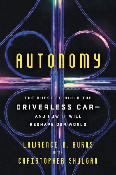 Cover for Lawrence D. Burns · Autonomy: The Quest to Build the Driverless Car-And How It Will Reshape Our World (Paperback Book) (2019)